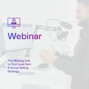 Sales & Marketing Webinar: The Missing Link to Your Lead Gen: A Social Selling Strategy